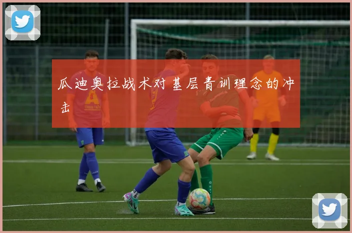 瓜迪奥拉战术对基层青训理念的冲击